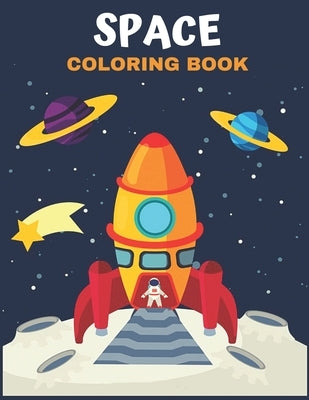 Space Coloring Book: Amazing Space Coloring With Rocket, Star, Planets, Astronauts, Space Ships, And More for Kids & Toddler by Books, Coloring