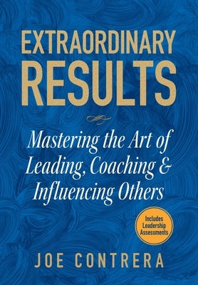 Extraordinary Results: Mastering the Art of Leading, Coaching & Influencing Others by Contrera, Joe