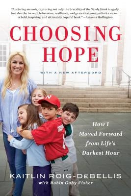 Choosing Hope: How I Moved Forward from Life's Darkest Hour by Roig-Debellis, Kaitlin