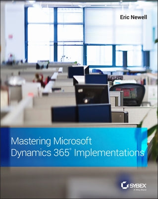 Mastering Microsoft Dynamics 365 Implementations by Newell, Eric