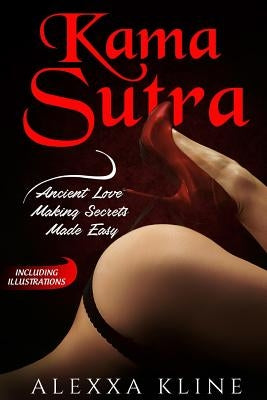 Kama Sutra: Ancient Love Making Secrets Made Easy: With Illustrations by Kline, Alexxa