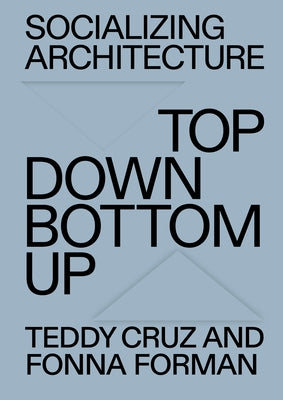 Socializing Architecture: Top-Down / Bottom-Up by Cruz, Teddy
