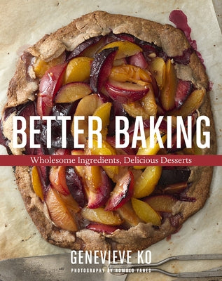 Better Baking: Wholesome Ingredients, Delicious Desserts by Ko, Genevieve