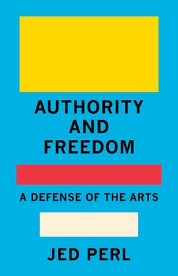 Authority and Freedom: A Defense of the Arts by Perl, Jed