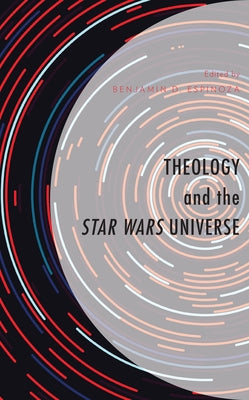 Theology and the Star Wars Universe by Espinoza, Benjamin D.