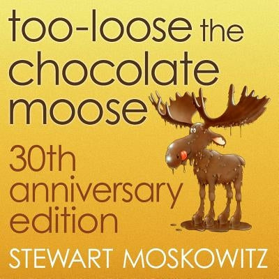 Too-Loose the Chocolate Moose, 30th Anniversary Edition by Moskowitz, Stewart