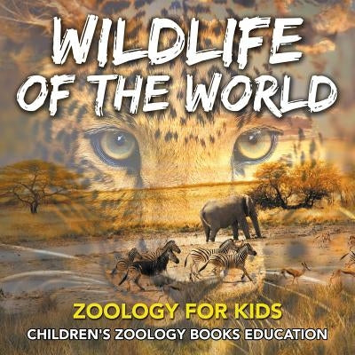 Wildlife of the World: Zoology for Kids Children's Zoology Books Education by Baby Professor