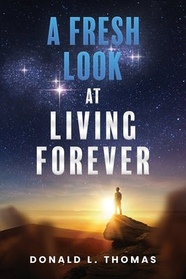 A Fresh Look at Living Forever by Thomas, Donald L.