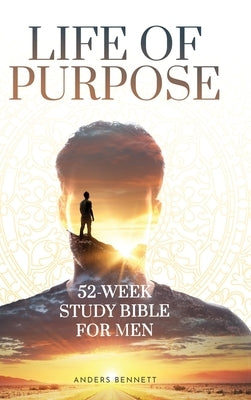 Life Of Purpose: 52-Week Study Bible for Men by Bennett, Anders