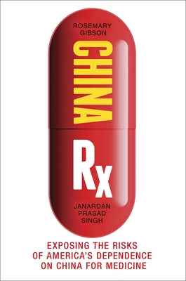 China RX: Exposing the Risks of America's Dependence on China for Medicine by Gibson, Rosemary
