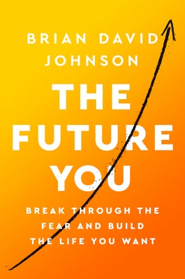 The Future You: Break Through the Fear and Build the Life You Want by Johnson, Brian David