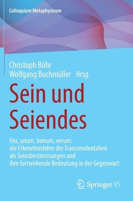 Sein Und Seiendes: Ens, Unum, Bonum, Verum: Die Erkenntnislehre Der Transzendentalien ALS Seinsbestimmungen Und Ihre Fortwirkende Bedeutu by B&#246;hr, Christoph