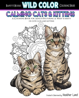 Calming Cats & Kittens: Adult Coloring Book by Land, Heather