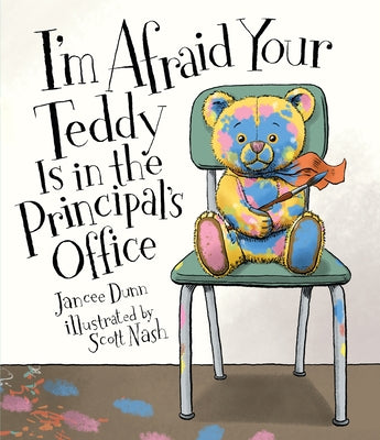 I'm Afraid Your Teddy Is in the Principal's Office by Dunn, Jancee