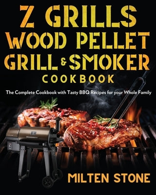 Z Grills Wood Pellet Grill & Smoker Cookbook: The Complete Cookbook with Tasty BBQ Recipes for your Whole Family by Stone, Milten