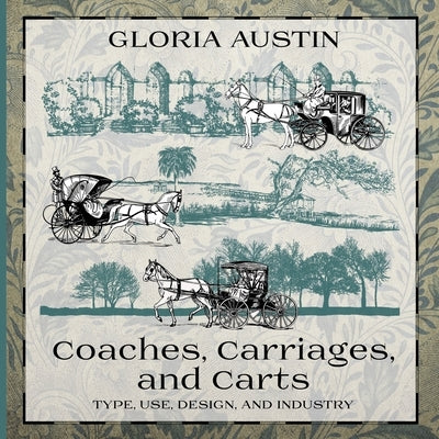 Coaches, Carriages, and Carts: Type, Use, Design, and Industry by Austin, Gloria