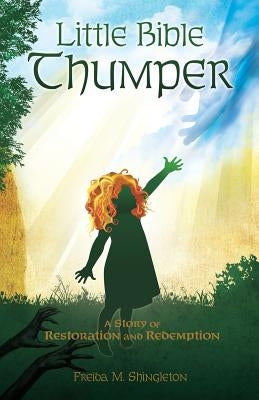 Little Bible Thumper: A Story of Restoration and Redemption by Shingleton, Freida M.