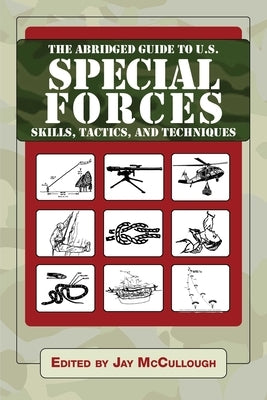 The Abridged Guide to U.S. Special Forces Skills, Tactics, and Techniques by McCullough, Jay