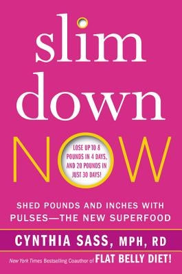 Slim Down Now: Shed Pounds and Inches with Pulses -- The New Superfood by Sass, Cynthia