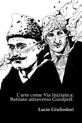 L'arte come Via Iniziatica: Battiato attraverso Gurdjieff. by Giuliodori, Lucio