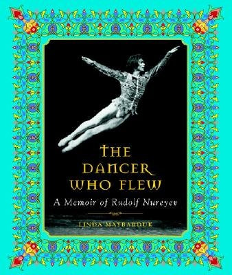 The Dancer Who Flew: A Memoir of Rudolf Nureyev by Maybarduk, Linda