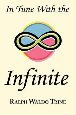 In Tune with the Infinite: Ralph Waldo Trine's Motivational Classic - Complete Original Text by Trine, Ralph Waldo