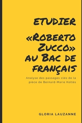 Etudier Roberto Zucco au Bac de français: Analyse des passages clés de la pièce de Bernard-Marie Koltès by Lauzanne, Gloria