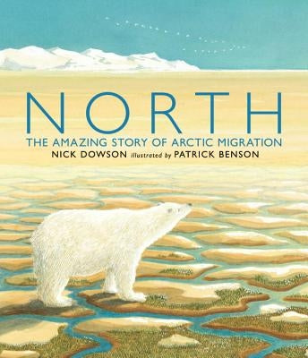 North: The Amazing Story of Arctic Migration by Dowson, Nick