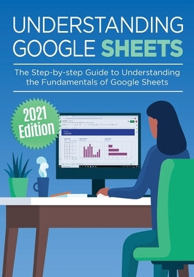 Understanding Google Sheets: The Step-by-step Guide to Understanding the Fundamentals of Google Sheets by Wilson, Kevin