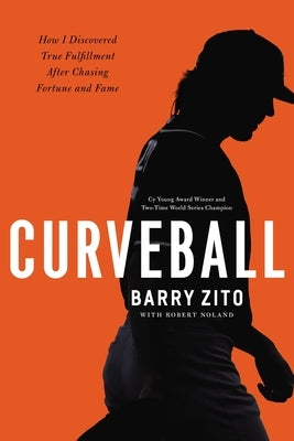 Curveball: How I Discovered True Fulfillment After Chasing Fortune and Fame by Zito, Barry