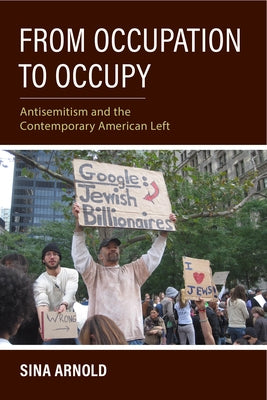 From Occupation to Occupy: Antisemitism and the Contemporary American Left by Arnold, Sina