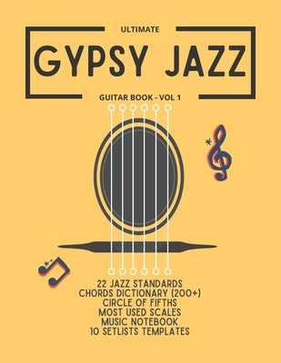 Ultimate Gypsy Jazz Guitar Book - Vol 1: 22 Jazz Standards, Chords dictionary (200+), Circle of fifths, Most used scales, Music notebook, 10 setlists by Yvo, Romain