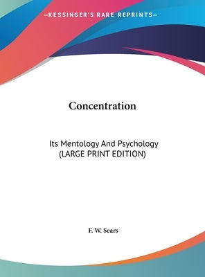 Concentration: Its Mentology and Psychology (Large Print Edition) by Sears, F. W.