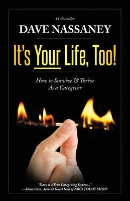 It's Your Life Too!: Thrive and Stay Alive as a Caregiver by Nassaney, Dave