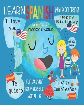 Learn Spanish While Coloring, Volume #2 Phrases & Words, Fun Activity Book For Kids Age 4 -8: Learn A Foreign Language, Bilingual Spanish Translation by Duran, Angel