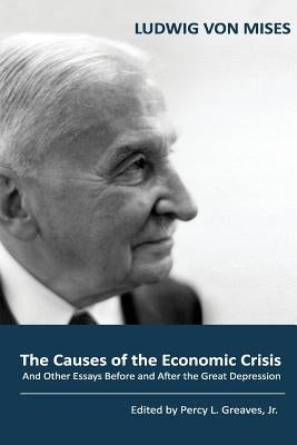 The Causes of the Economic Crisis: And Other Essays Before and After the Great Depression by Greaves Jr, Percy L.