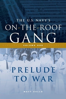 The US Navy's On-the-Roof Gang: Volume I - Prelude to War by Zullo, Matt