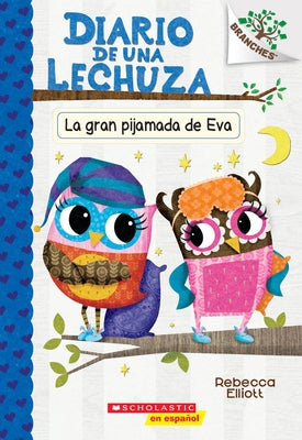 Diario de Una Lechuza #9: La Gran Pijamada de Eva (Eva's Big Sleepover): Un Libro de la Serie Branches by Elliott, Rebecca