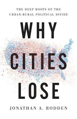 Why Cities Lose: The Deep Roots of the Urban-Rural Political Divide by Rodden, Jonathan a.