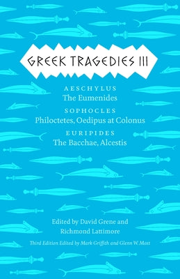 Greek Tragedies 3: Aeschylus: The Eumenides; Sophocles: Philoctetes, Oedipus at Colonus; Euripides: The Bacchae, Alcestis Volume 3 by Griffith, Mark