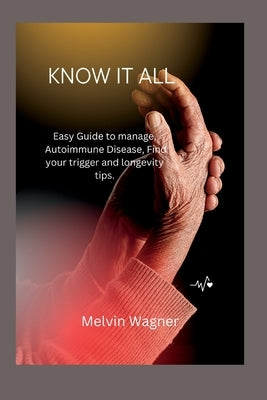 Know It All: Easy Guide to manage Autoimmune Disease, Find your trigger and longevity tips by Wagner, Melvin