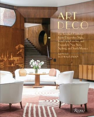 Art Deco: The Twentieth Century's Iconic Decorative Style from Paris, London, and Brussels to New York, Sydney, and Santa Monica by Schwartzman, Arnold