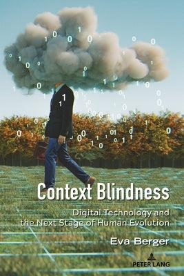 Context Blindness: Digital Technology and the Next Stage of Human Evolution by Strate, Lance