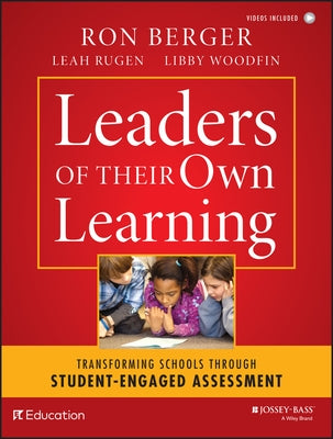 Leaders of Their Own Learning: Transforming Schools Through Student-Engaged Assessment by Berger, Ron