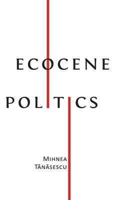 Ecocene Politics by T&#259;n&#259;sescu, Mihnea