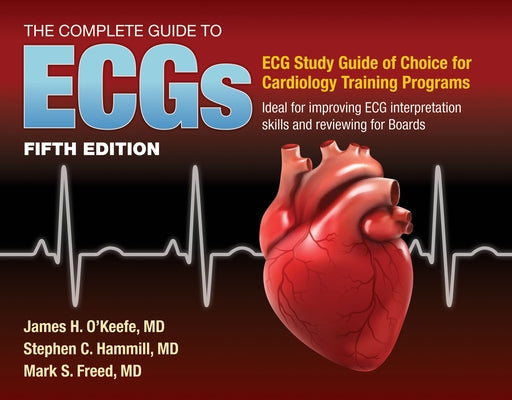 The Complete Guide to Ecgs: A Comprehensive Study Guide to Improve ECG Interpretation Skills: A Comprehensive Study Guide to Improve ECG Interpretatio by O'Keefe Jr, James H.