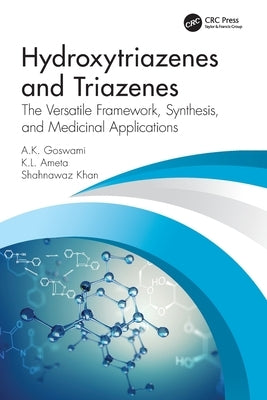 Hydroxytriazenes and Triazenes: The Versatile Framework, Synthesis, and Medicinal Applications by Goswami, A. K.