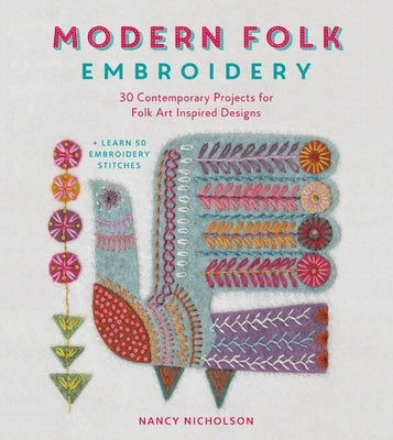 Modern Folk Embroidery: 30 Contemporary Projects for Folk Art Inspired Designs by Nicholson, Nancy