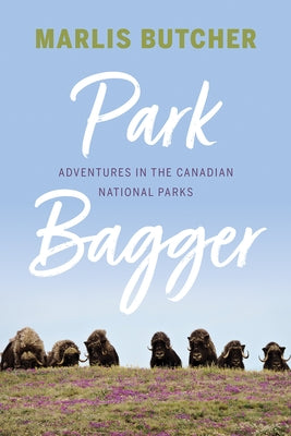 Park Bagger: Adventures in the Canadian National Parks by Butcher, Marlis