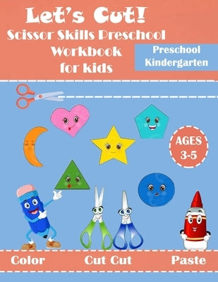 Let's Cut! Scissor Skills Preschool for kids: Cutting Practice Activity Book For Preschool and Kindergarten Ages3-5, Color, Cut Cut and Paste Skills,4 by Press, Pena Kid